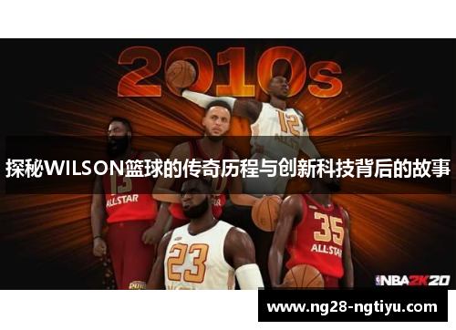 探秘WILSON篮球的传奇历程与创新科技背后的故事