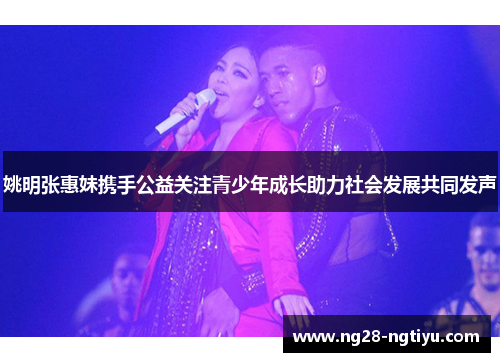 姚明张惠妹携手公益关注青少年成长助力社会发展共同发声